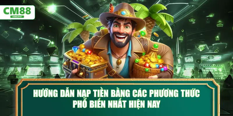 Hướng dẫn nạp tiền bằng các phương thức phổ biến nhất hiện nay