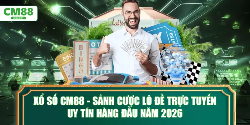 Xổ số CM88 - Sảnh cược lô đề trực tuyến uy tín hàng đầu năm 2026